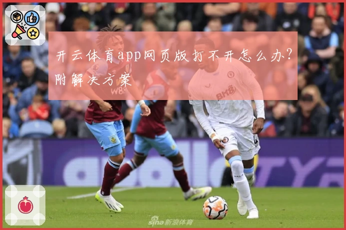 开云体育app网页版打不开怎么办？附解决方案