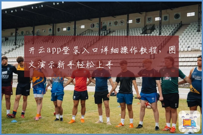 开云app登录入口详细操作教程,图文演示新手轻松上手
