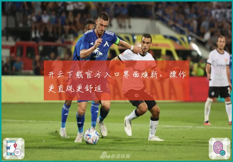 开云下载官方入口界面焕新，操作更直观更舒适