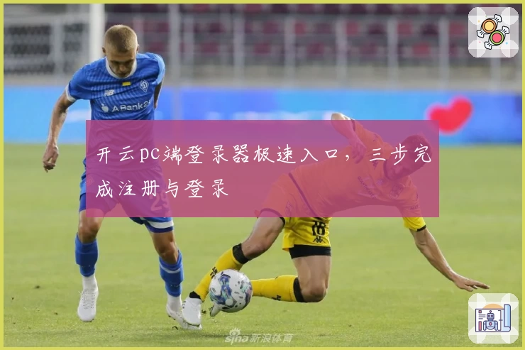 开云pc端登录器极速入口，三步完成注册与登录