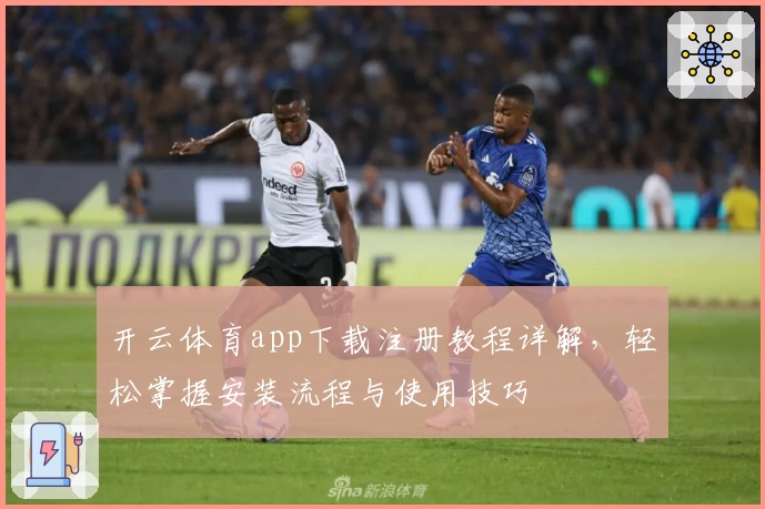 开云体育app下载注册教程详解，轻松掌握安装流程与使用技巧