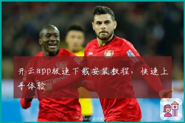 开云app极速下载安装教程，快速上手体验