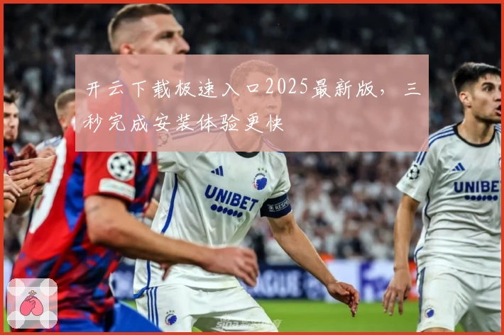 开云下载极速入口2025最新版，三秒完成安装体验更快