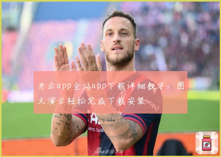 开云app全站app下载详细教学，图文演示轻松完成下载安装