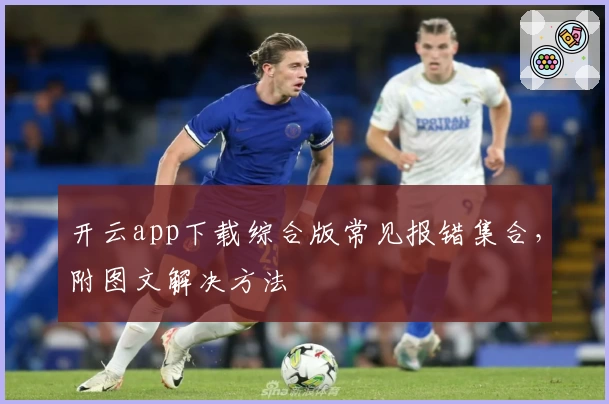 开云app下载综合版常见报错集合，附图文解决方法