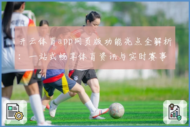 开云体育app网页版功能亮点全解析:一站式畅享体育资讯与实时赛事体验